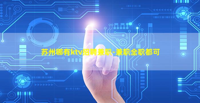 苏州哪有ktv招聘兼职-兼职全职都可